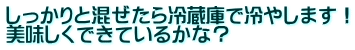 しっかりと混ぜたら冷蔵庫で冷やします！ 美味しくできているかな？