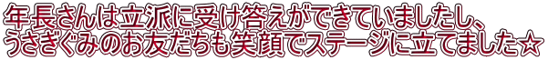 年長さんは立派に受け答えができていましたし、 うさぎぐみのお友だちも笑顔でステージに立てました☆