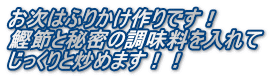 お次はふりかけ作りです！ 鰹節と秘密の調味料を入れて じっくりと炒めます！！