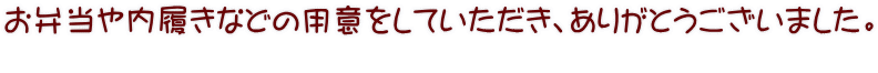 お弁当や内履きなどの用意をしていただき、ありがとうございました。  