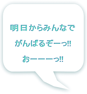 明日からみんなで  がんばるぞーっ!!  おーーーっ!!