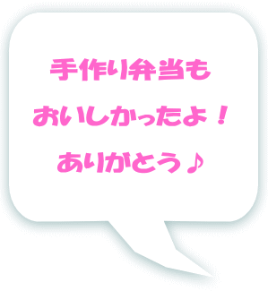 手作り弁当も  おいしかったよ！  ありがとう♪ 