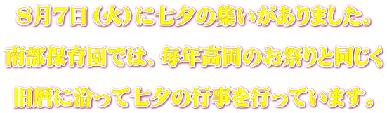 ８月７日（火）に七夕の集いがありました。  南部保育園では、毎年高岡のお祭りと同じく  旧暦に沿って七夕の行事を行っています。 