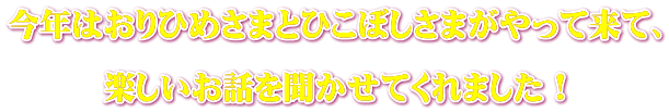 今年はおりひめさまとひこぼしさまがやって来て、  楽しいお話を聞かせてくれました！