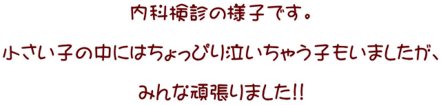 内科検診の様子です。  小さい子の中にはちょっぴり泣いちゃう子もいましたが、  みんな頑張りました!!